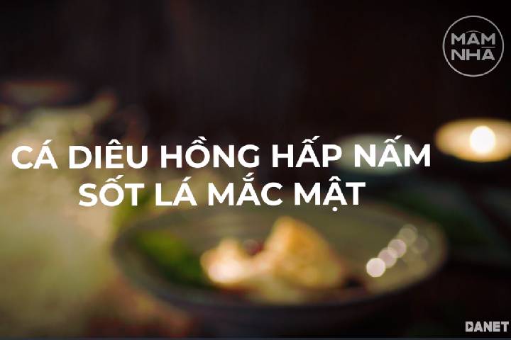 Cá Diêu Hồng Hấp Nấm Sốt Lá Mắc Mật