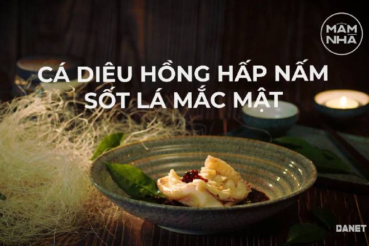  CÁCH LÀM CÁ DIÊU HỒNG HẤP NẤM SỐT LÁ MẮC MẬT