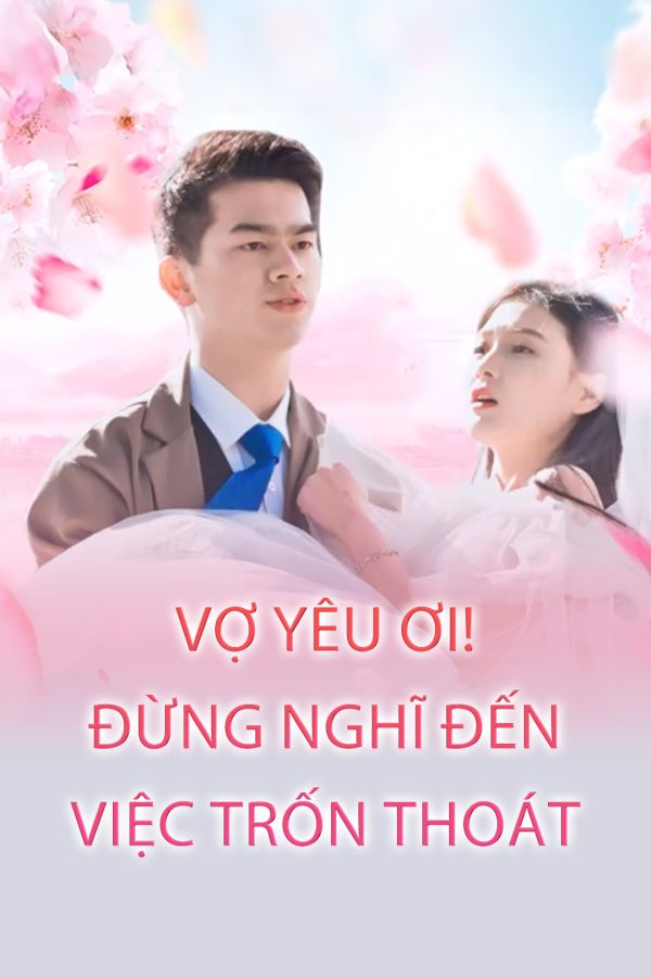 Vợ Yêu Ơi, Đừng Nghĩ Đến Việc Trốn Thoát