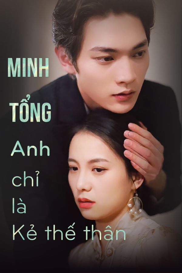 Minh Tổng, Anh Chỉ Là Kẻ Thế Thân